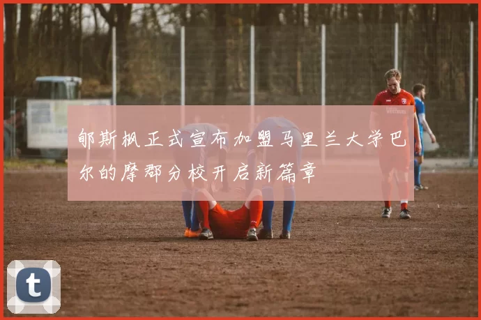 郇斯枫正式宣布加盟马里兰大学巴尔的摩郡分校开启新篇章